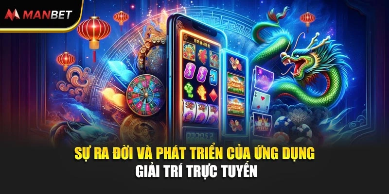 Sự ra đời và phát triển của ứng dụng giải trí trực tuyến