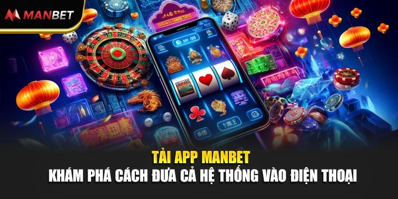 Tải App Manbet - Khám Phá Cách Đưa Cả Hệ Thống Vào Điện Thoại
