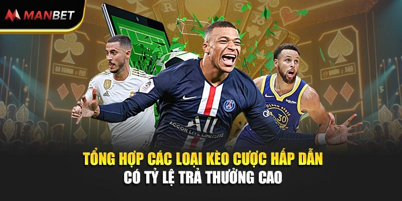 Tổng hợp các loại kèo cược hấp dẫn có tỷ lệ trả thưởng cao