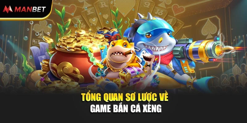 Tổng quan sơ lược về game Bắn Cá Xèng