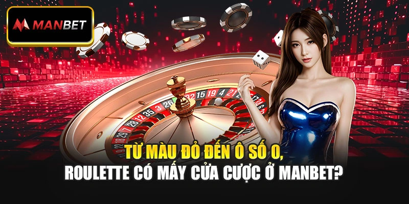 Từ Màu Đỏ Đến Ô Số 0, Roulette Có Mấy Cửa Cược Ở Manbet?