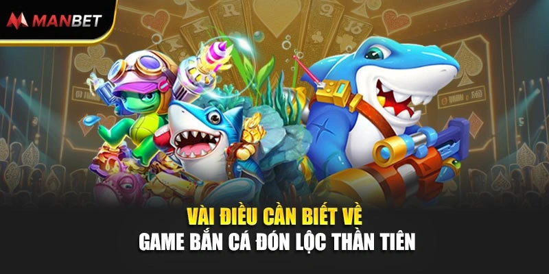 Vài điều cần biết về game Bắn Cá Đón Lộc Thần Tiên